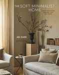 The Soft Minimalist Home: Calm, cosy decor for real lives and spaces