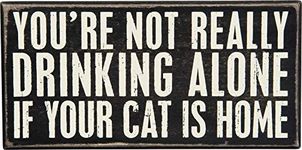 Primitives By Kathy You're Not Really Drinking Alone If Your Cat is Home Box Sign