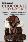 Wicked Good Chocolate Cookbook: Insanely Delicious Sweet and Savory Chocolate Recipes