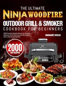 The Ultimate Ninja Woodfire Outdoor Grill & Smoker Cookbook for Beginners: 2000-Day Ninja Woodfire Recipes for Backyard Barbecue, Family Gathering | Woodfire Flavor | Easy to Operate for Beginners