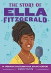 The Story of Ella Fitzgerald: An Inspiring Biography for Young Readers (The Story of Biographies)