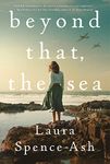 Beyond That, the Sea: A Novel