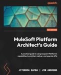 MuleSoft Platform Architect's Guide: A practical guide to using Anypoint Platform's capabilities to architect, deliver, and operate APIs