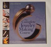 The Complete Jewelry Making Course: Principles, Practice and Techniques: A Beginner's Course for Aspiring Jewelry Makers