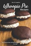 Slap 'Em Together! - Whoopie Pie Recipes: This Cookbook Offers 30 Different Delectably Whoopie Pie Recipes