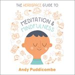 The Headspace Guide to... Mindfulness & Meditation