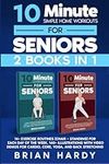 10-Minute Simple Home Workouts for Seniors (2 in 1): 14+ Exercise Routines (Chair + Standing) for Each Day of the Week. 140 Illustrations with Video Demos for Cardio, Core, Yoga, and Back Stretching