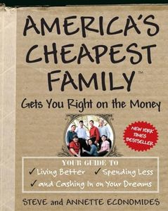 America's Cheapest Family Gets You Right on the Money: Your Guide to Living Better, Spending Less, and Cashing in on Your Dreams