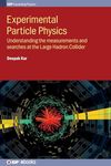 Experimental Particle Physics: Understanding the Measurements and searches at the Large Hadron Collider (IOP Expanding Physics)