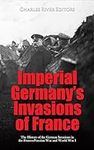 Imperial Germany’s Invasions of Fra