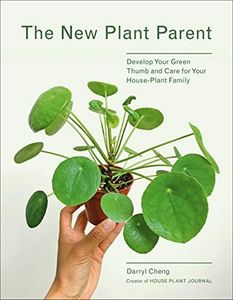 The New Plant Parent: Develop Your Green Thumb and Care for Your House Plant Family