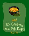 Hello! 365 Christmas Side Dish Recipes: Best Christmas Side Dish Cookbook Ever For Beginners [Make Ahead Vegetarian Cookbook, Vegetable Casserole Cookbook, Rice Side Dishes Cookbook] [Book 1]