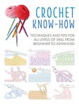 Crochet Know-How: Techniques and tips for all levels of skill from beginner to advanced (Craft Know-How)