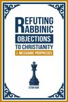 Refuting Rabbinic Objections to Christianity & Messianic Prophecies