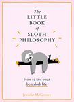 The Little Book of Sloth Philosophy (The Little Animal Philosophy Books)