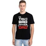 Crazy Punch If You are Bad I'm Your Dad Men Half Sleeve Black Attitude Quotes T Shirt (Black, Large)