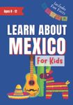 Learn About Mexico for Kids: Ages 8-12 Includes Fun Facts About Culture, History, Travel and Much More (Learn About the World)