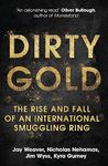 DIRTY GOLD: THE RISE AND FALL OF AN INTERNATIONAL SMUGGLING RING