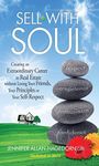 Sell with Soul: Creating an Extraordinary Career in Real Estate without Losing Your Friends, Your Principles or Your Self-Respec