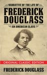 Narrative of the Life of Frederick Douglass (Original Classic Edition): An American Slave