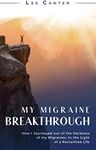 My Migraine Breakthrough: How I Journeyed out of the Darkness of my Migraines, to the Light of a Reclaimed Life