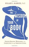 The Wisdom of Your Body: Finding Healing, Wholeness, and Connection through Embodied Living