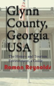 Glynn County, Georgia, USA: The History and Tourism Environment, a Guide