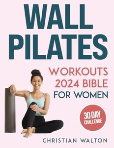 Wall Pilates Workouts Bible for Women: The Complete 30-Day Body Sculpting Challenge to Tone Your Glutes, Abs & Back with Illustrated Full-Body ... | Flexibility, Strength and Balance (Fit)