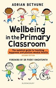 Wellbeing in the Primary Classroom: The updated guide to teaching happiness and positive mental health