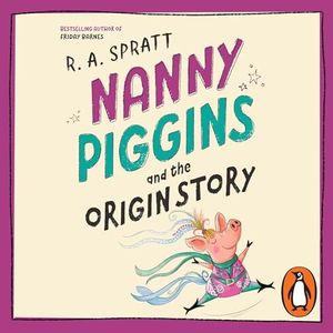 Nanny Piggins and the Origin Story: Nanny Piggins, Book 6