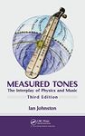 Measured Tones: The Interplay of Physics and Music, Third Edition