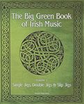 The Big Green Book Of Irish Music, Vol. 1: Single Jigs, Double Jigs & Slip Jigs