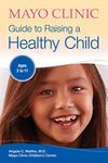 Mayo Clinic Guide to Raising a Healthy Child