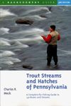 Trout Streams & Hatches of Pennsylvania – A Complete Fly–Fishing Guide to 140 Rivers & Streams 3e: Fly Fishing Guide To The States Rivers And Their Hatches