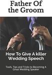 Father Of the Groom: How To Give A killer Wedding Speech (The Wedding Mentor)