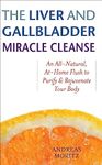 The Liver and Gallbladder Miracle Cleanse: An All-Natural, At-Home Flush to Purify & Rejuvenate Your Body