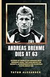 ANDREAS BREHME DIED AT 63: Scorer of World Cup-winning West Germany Goal: The Icon Impact on Society, Achievements and 70 Untold Facts About Him