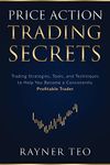 Price Action Trading Secrets: Trading Strategies, Tools, and Techniques to Help You Become a Consistently Profitable Trader