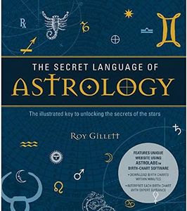 The Secret Language of Astrology: The Illustrated Key to Unlocking the Secrets of the Stars