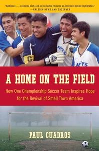 A Home on the Field: How One Championship Soccer Team Inspires Hope for the Revival of Small Town America – A Parable of Faith, Immigration, and the Pursuit of Identity