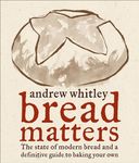 Bread Matters: The State of Modern Bread and a Definitive Guide to Baking Your Own