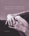 Yoga for Pelvic Floor Health: A Whole-Body Approach to Strengthening & Healing