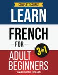 Learn French For Adult Beginners Book (3 In 1): Complete Course