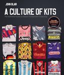 A Culture of Kits: The Definitive Guide to Classic Football Shirt Collecting