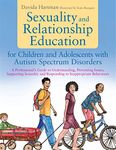 Sexuality and Relationship Education for Children and Adolescents with Autism Spectrum Disorders: A Professional's Guide to Understanding, Preventing ... and Responding to Inappropriate Behaviours