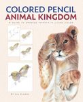 Colored Pencil Animal Kingdom (A Guide to Drawing Animals in Living Color)