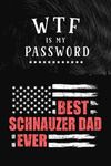 WTF is my password - Best Schnauzer Dad Ever: Alphabetized A to Z Manager Notebook Journal for Internet Address, Username, Website Login and Notes Safe Keeper and Tracker (Password Book)