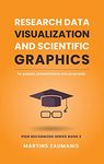 Research Data Visualization and Scientific Graphics: for Papers, Presentations and Proposals (Peer Recognized)