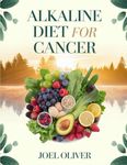 ALKALINE DIET FOR CANCER COOKBOOK: Healing Alkaline Recipes to Fight Inflammation, Boost Immunity, and Support Cancer Recovery Naturally (The Ultimate Healthy Living Kitchen)