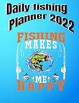 fishing makes me happy Daily Fishing Planner 2022: daily fishing planner 2022 for men 8.5 x 11 240 pages